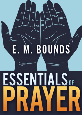 Essentials of Prayer by E.M. Bounds