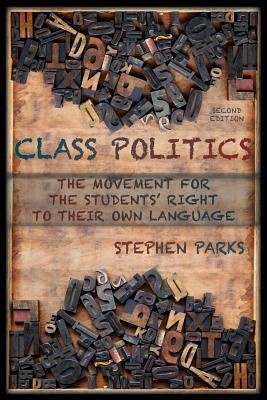 Class Politics: The Movement for the Students' Right to Their Own Language (2e) by Stephen Parks