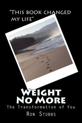 Weight No More: The Transformation of You by Ron Stubbs