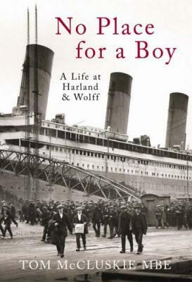 No Place for a Boy: A Life at Harland & Wolff by Tom McCluskie