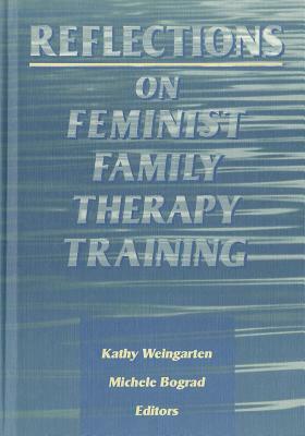 Reflections on Feminist Family Therapy Training by Michele Bograd, Kaethe Weingarten