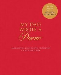 My Dad Wrote a Porno: The fully annotated edition of Rocky Flintstone's Belinda Blinked by Jamie Morton, James Cooper, Alice Levine, Rocky Flintstone