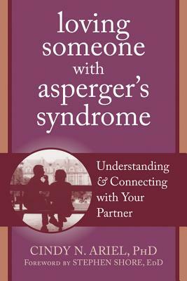 Loving Someone with Asperger's Syndrome: Understanding and Connecting with Your Partner by Cindy N. Ariel