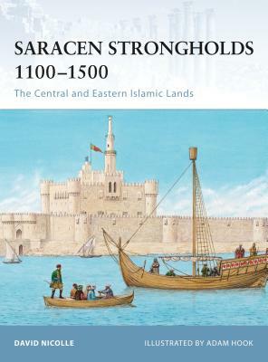 Saracen Strongholds 1100-1500: The Central and Eastern Islamic Lands by David Nicolle