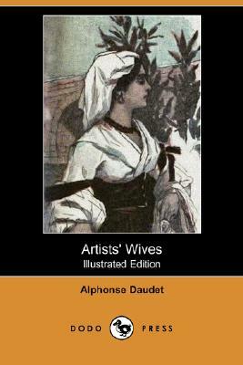 Artists' Wives (Illustrated Edition) (Dodo Press) by Alphonse Daudet