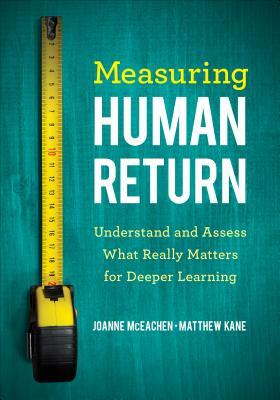 Measuring Human Return: Understand and Assess What Really Matters for Deeper Learning by Joanne J. McEachen, Matthew Kane