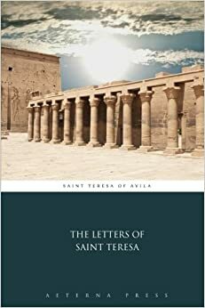 The Letters of Saint Teresa by Teresa of Ávila, Aeterna Press