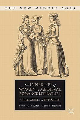 The Inner Life of Women in Medieval Romance Literature: Grief, Guilt, and Hypocrisy by 