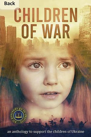 Children of War: an anthology to support the children of Ukraine by Susan Stradiotto, Astrid V.J., C. Phillip