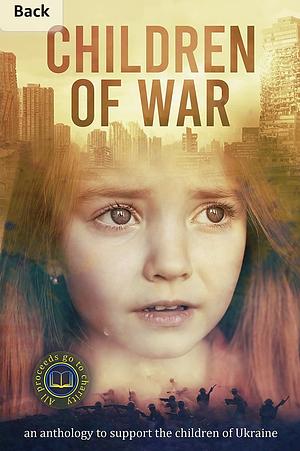 Children of War: an anthology to support the children of Ukraine by Susan Stradiotto, C. Phillip, Astrid V.J.