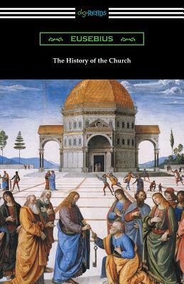 The History of the Church (Translated by Arthur Cushman McGiffert) by Eusebius