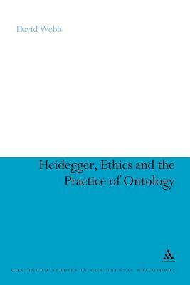Heidegger, Ethics and the Practice of Ontology by David Webb