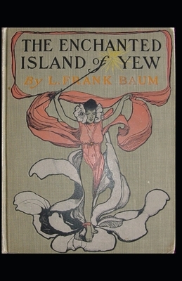 The Enchanted Island of Yew Annotated by L. Frank Baum
