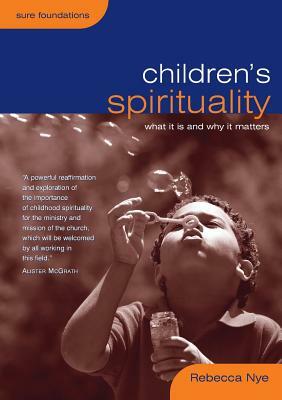 Children's Spirituality: What It Is and Why It Matters by Rebecca Nye
