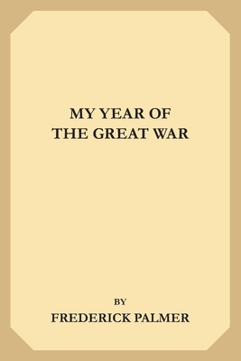 My Year of the Great War by Frederick Palmer