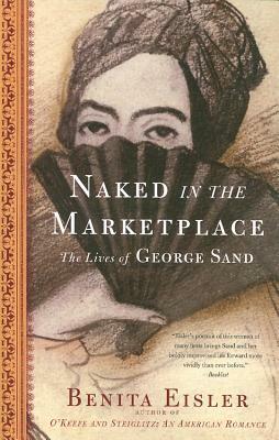 Naked in the Marketplace: The Lives of George Sand by Benita Eisler