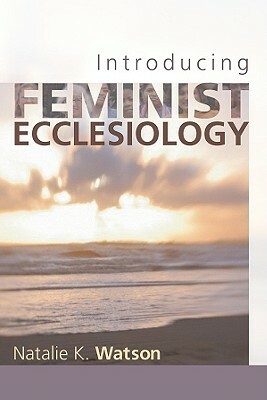 Introducing Feminist Ecclesiology by Natalie K. Watson