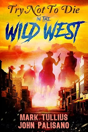 Try not to Die in the Wild West by Mark Tullius