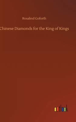 Chinese Diamonds for the King of Kings by Rosalind Goforth