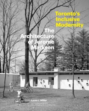 Toronto's Inclusive Modernity: The Architecture of Jerome Markson by Laura Miller