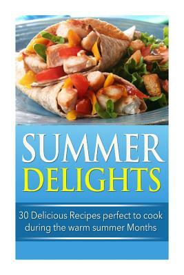 Summer Delights: 30 Delicious Recipes Perfect to Cook during the Warm Summer Months by Ann Brooks