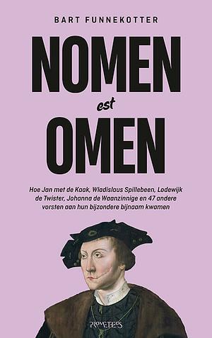 Nomen est omen: hoe Jan met de Kaak, Wladislaus Spillebeen, Lodewijk de Twister, Johanna de Waanzinnige en 47 andere vorsten aan hun bijzondere bijnaam kwamen by Bart Funnekotter