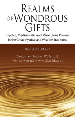 Realms of Wondrous Gifts: Psychic, Mediumistic and Miraculous Powers in the Great Mystical and Wisdom Traditions (revised edition) by Santoshan (Stephen Wollaston)