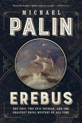 Erebus: One Ship, Two Epic Voyages, and the Greatest Naval Mystery of All Time by Michael Palin
