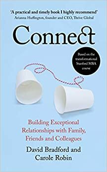 Connect: Building Exceptional Relationships with Family, Friends and Colleagues by David L. Bradford, Carole Robin