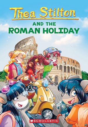 Thea Stilton and the Roman Holiday by Thea Stilton