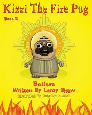 Kizzi The Fire Pug: Book 2 Believe by Leroy Shaw