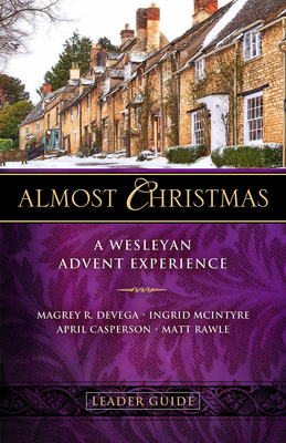 Almost Christmas Leader Guide: A Wesleyan Advent Experience by Matt Rawle, Ingrid McIntyre, Magrey Devega