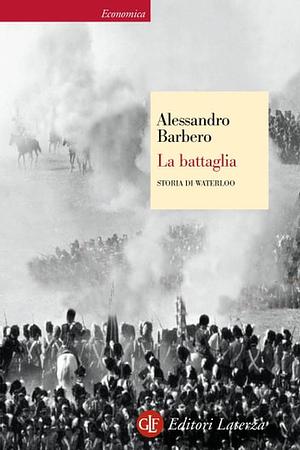 La battaglia: Storia di Waterloo by Alessandro Barbero