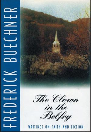 The Clown in the Belfry: Writings on Faith and Fiction by Frederick Buechner