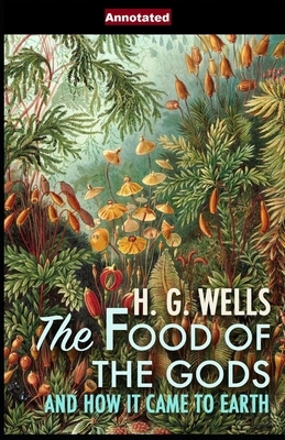 The Food of the Gods and How It Came to Earth Annotated by H.G. Wells