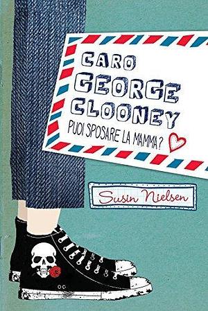 Caro George Clooney puoi sposare la mamma? by Susin Nielsen, Francesca Crescentini