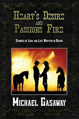 Heart's Desire and Passions Fire: Stories of Love and Life Written in Rhyme by Michael Gasaway