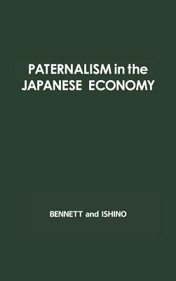 Paternalism in the Japanese Economy: Anthropological Studies of Oyabun-Kobun Patterns by Unknown, John William Bennett, Iwao Ishino