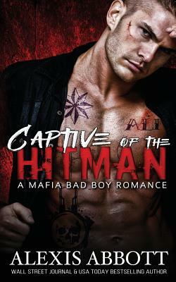 Captive of the Hitman: A Bad Boy Mafia Romance by Alex Abbott, Alexis Abbott