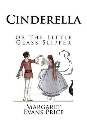 Cinderella or The Little Glass Slipper by Margaret Evans Price