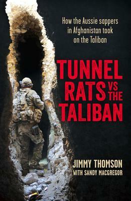 Tunnel Rats Vs the Taliban: How Aussie Sappers in Afghanistan Took on the Taliban by Jimmy Thomson, Sandy MacGregor