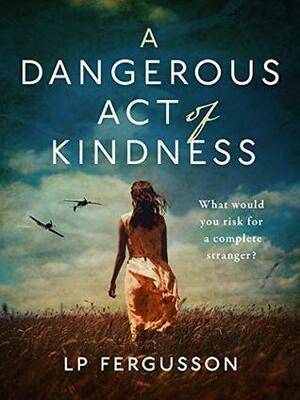 A Dangerous Act of Kindness by L.P. Fergusson