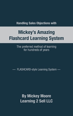 Handling Sales Objections: Using the Flash Card Style Learning System by Mickey Moore