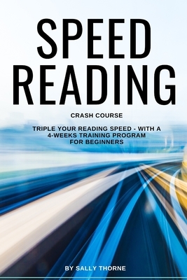 Speed Reading Crash Course: Triple Your Reading Speed - With a 4-Weeks Training Program For Beginners by Sally Thorne