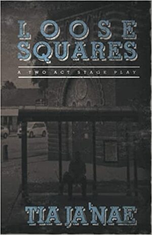 Loose Squares: A Two Act Stage Play by Tia Ja'nae