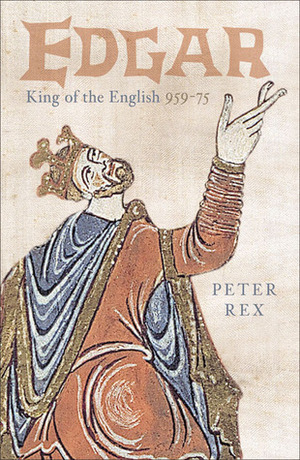 Edgar, King of the English, 959–75 by Peter Rex