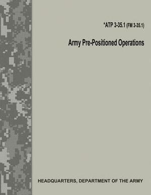 Army Pre-Positioned Operations (ATP 3-35.1 / FM 3-35.1) by Department Of the Army