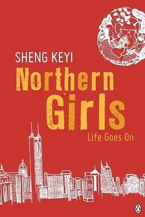 Northern Girls: Life Goes On by Keyi Sheng, Keyi Sheng