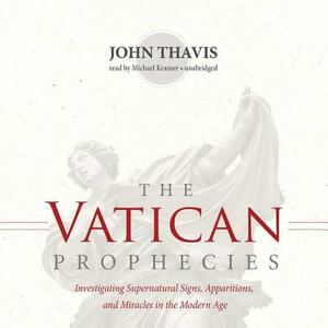 The Vatican Prophecies: Investigating Supernatural Signs, Apparitions, and Miracles in the Modern Age by John Thavis