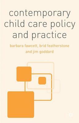 Contemporary Child Care Policy and Practice by Brid Featherstone, Barbara Fawcett, Jim Goddard